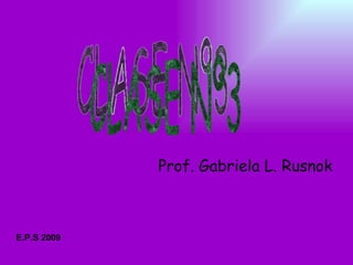 Prof. Gabriela L. Rusnok CLASE Nº3 E.P.S 2009 