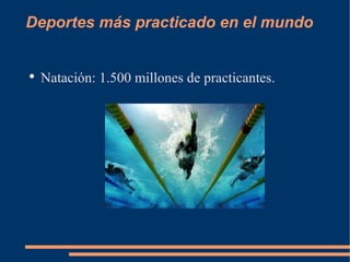 Deportes más practicado en el mundo


●
    Natación: 1.500 millones de practicantes.
 