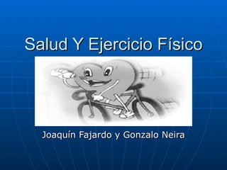 Salud Y Ejercicio Físico Joaquín Fajardo y Gonzalo Neira 