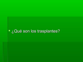  ¿Qué son los trasplantes?¿Qué son los trasplantes?
 