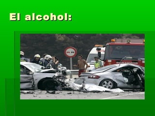 El alcohol:El alcohol:
 