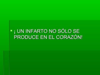  ¡ UN INFARTO NO SÓLO SE¡ UN INFARTO NO SÓLO SE
PRODUCE EN EL CORAZÓN!PRODUCE EN EL CORAZÓN!
 