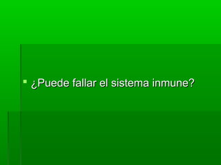  ¿Puede fallar el sistema inmune?¿Puede fallar el sistema inmune?
 