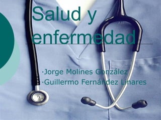 Salud y
enfermedad
·Jorge Molines González
·Guillermo Fernández Linares
 
