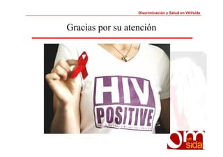 Discriminación y Salud en VIH/sida 
Gracias por su atención 
