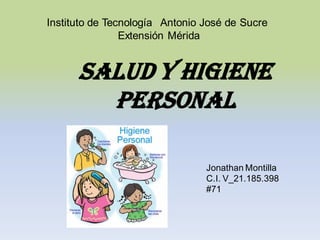 Instituto de Tecnología Antonio José de Sucre
Extensión Mérida
Salud y higiene
personal
Jonathan Montilla
C.I. V_21.185.398
#71
 