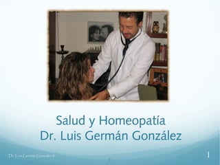 Salud y Homeopatía
                 Dr. Luis Germán González
Dr. Luis Germán González ®
                             1
                                            1
 