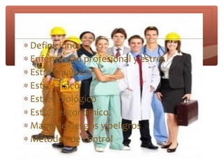∗ Definiciones
∗ Enfermedad profesional y estrés
∗ Estrés químico
∗ Estrés físico
∗ Estrés biológico
∗ Estrés ergonómico
∗ Mapa de riesgos y peligros
∗ Métodos de control
 