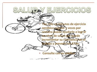 ∗ Tan sólo 20 minutos de ejercicio
  aeróbico regular 3 veces por
  semana puede ayudarlo a lograr
  un nivel de salud que puede
  incrementar su resistencia en el
  trabajo y prevenir los ETAs.


∗ Consulte con su médico
 