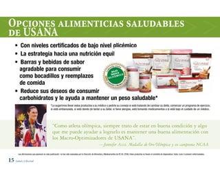 Opciones alimenticias saludables
de uSana
    • Con niveles certificados de bajo nivel glicémico
    • La estrategia hacia una nutrición equilibrada
    • Barras y bebidas de sabor
                                                                                                                          TÍA USANA                              TÍA USANA                             TÍA USANA
      agradable para consumir                                                                                           AN                                     AN                                    AN




                                                                                                                    R




                                                                                                                                                           R




                                                                                                                                                                                                 R
                                                                                                                        BAJO E                                 BAJO E                                BAJO E




                                                                                                                  GA




                                                                                                                                                         GA




                                                                                                                                                                                               GA
                                                                                                                            C                                      C                                     C
      como bocadillos y reemplazos                                                                                   G
                                                                                                                        ÍNDI I C O
                                                                                                                       LICÉ
                                                                                                                            M
                                                                                                                                                            G
                                                                                                                                                               ÍNDI I C O
                                                                                                                                                              LICÉ
                                                                                                                                                                   M
                                                                                                                                                                                                  G
                                                                                                                                                                                                     ÍNDI I C O
                                                                                                                                                                                                    LICÉ
                                                                                                                                                                                                         M

                                                       23                                                                                                                                                25




                                                                                                                                         ICAS




                                                                                                                                                                                 ICAS




                                                                                                                                                                                                                       ICAS
      de comida




                                                                                                                                      ÍN




                                                                                                                                                                              ÍN




                                                                                                                                                                                                                    ÍN
                                                                                                                     ME                                      ME                                    ME




                                                                                                                                      CL




                                                                                                                                                                             CL




                                                                                                                                                                                                                   CL
                                                                                                                   SO




                                                                                                                                                          SO




                                                                                                                                                                                                SO
                                                                                                                       TID         AS                          TID         AS                        TID         AS
                                                                                                                          O A PRUEB                               O A PRUEB                             O A PRUEB


    • Reduce sus deseos de consumir
      carbohidratos y le ayuda a mantener un peso saludable*                                                                                                   AN
                                                                                                                                                                 TÍA USANA
                                                                                                                                                                                                     AN
                                                                                                                                                                                                       TÍA USANA




                                                                                                                                                           R




                                                                                                                                                                                                 R
                                                                                                                                                                  AJO                                   AJO




                                                                                                                                                         GA




                                                                                                                                                                                               GA
                                                                                                                                  B                           B
                                              *Le sugerimos llevar estos productos a su médico y pedirle su consejo si está tratandoDICE O
                                                                                                                                  ÍN
                                                                                                                                      de cambiar su dieta, comenzarE O
                                                                                                                                                                  C un programa de ejercicio,
                                                                                                                                                              ÍNDI I C
                                                                                                                                       MIC                      CÉM
                                              si está embarazada, si está dando de lactar a su bebé, si tiene alergias, está tomandoÉmedicamentos o si está Ibajo el cuidado de un médico.
                                                                                                                                   IC
                                                                                                                               GL                           GL
                                                                                                                                                                   52                                    45




                                                                                                                                                                                 ICAS




                                                                                                                                                                                                                       ICAS
                                                                                                                                                                              ÍN




                                                                                                                                                                                                                    ÍN
                                                                                                                                                             ME                                    ME




                                                                                                                                                                             CL




                                                                                                                                                                                                                   CL
                                                                                                                                                          SO




                                                                                                                                                                                                SO
                                                                                                                                                               TID         AS                        TID         AS
                                                                                                                                                                  O A PRUEB                             O A PRUEB



                                                “Como atleta olímpica, siempre trato de estar en buena condición y algo
                                                que me puede ayudar a lograrlo es mantener una buena alimentación con                                          AN
                                                                                                                                                                 TÍA USANA
                                                                                                                                                                                                     AN
                                                                                                                                                                                                       TÍA USANA


                                                                                                                                                           R




                                                                                                                                                                                                 R
                                                los Macro-Optimizadores de USANA”. ÍBAJIO EI C O        BAJO E                                           GA




                                                                                                                                                                                               GA
                                                                                          ND C              C
                                                                                                        ÍNDI I C O
                                                                                                                                                                 ICÉM                                  ICÉM
                                                                                                         —Jennifer Azzi, MedallaL de Oro Olímpica G Lex2campeona NCAA
                                                                                                                               G
                                                                                                                                   34             y 6

                                                                                                                                                                                 ICAS




                                                                                                                                                                                                                       ICAS
                                                                                                                                                                              ÍN




                                                                                                                                                                                                                    ÍN
                                                                                                                                                             ME                                    ME

                                                                                                                                                                             CL




                                                                                                                                                                                                                   CL
                                                                                                                                                          SO




                                                                                                                                                                                                SO
                                                                                                                                                               TID         AS                        TID         AS
                                                                                                                                                                  O A PRUEB                             O A PRUEB
       Las afirmaciones que aparecen en esta publicación no han sido evaluadas por la Dirección de Alimentos y Medicamentos de EE.UU. (FDA). Estos productos no tienen el cometido de diagnosticar, tratar, curar ni prevenir enfermedades.


15 Salud y Libertad
 