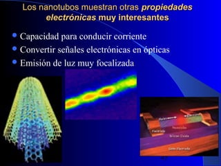 Los nanotubos muestran otras propiedades
electrónicas muy interesantes
 Capacidad

para conducir corriente
 Convertir señales electrónicas en ópticas
 Emisión de luz muy focalizada

29/11/13

45

 