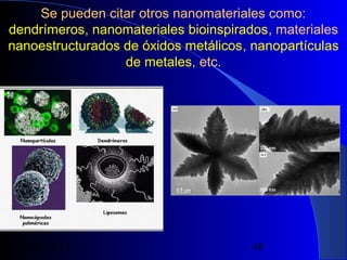 Se pueden citar otros nanomateriales como:
dendrímeros, nanomateriales bioinspirados, materiales
nanoestructurados de óxidos metálicos, nanopartículas
de metales, etc.

29/11/13

48

 