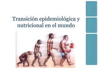 Transición epidemiológica y
  nutricional en el mundo
 