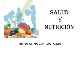 SALUD 
Y 
NUTRICIÓN 
HILDA ALINA GARCIA POMA 
 