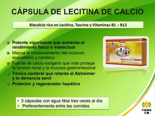 CÁPSULA DE LECITINA DE CALCIO
         Biocalcio rico en Lecitina, Taurina y Vitaminas B1 – B12



Potente vigorizante que aumenta el
rendimiento físico e intelectual
Mejora el funcionamiento del músculo
esquelético y cardiaco
Fuente de calcio exógeno que más protege
la función renal y la mucosa gastrointestinal
Tónico cerebral que retarda el Alzheimer
y la demencia senil
Protector y regenerador hepático


  • 3 cápsulas con agua tibia tres veces al día
  • Preferentemente entre las comidas
 