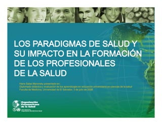 Hans Salas Maronsky presentado en :
Diplomado didáctica y evaluación de los aprendizajes en educación universitaria en ciencias de la salud
Faculta de Medicina, Universidad de El Salvador, 3 de julio de 2008
 