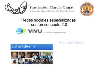 Redes sociales especializadas
    con un concepto 2.0



                   Vivu.es/ video
 