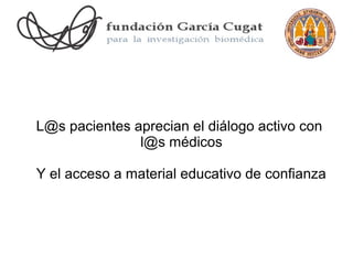 L@s pacientes aprecian el diálogo activo con
               l@s médicos

Y el acceso a material educativo de confianza
 