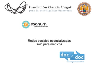 Redes sociales especializadas
     sólo para médicos
 