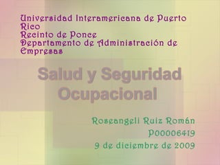 Universidad Interamericana de Puerto
Rico
Recinto de Ponce
Departamento de Administración de
Empresas

Roseangeli Ruiz Román
P00006419
9 de diciembre de 2009

 