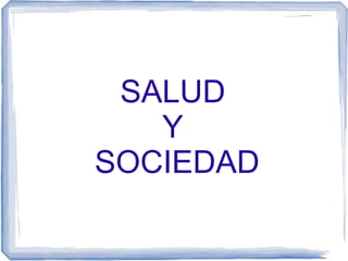 SALUD
Y
SOCIEDAD
 