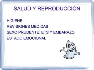 SALUD Y REPRODUCCIÓN
HIGIENE
REVISIONES MEDICAS
SEXO PRUDENTE: ETS Y EMBARAZO
ESTADO EMOCIONAL
 