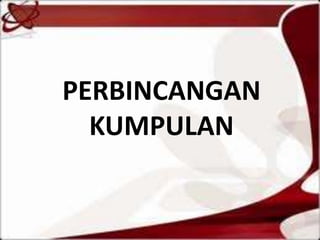PERBINCANGAN
KUMPULAN
 