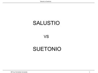 SALUSTIO
VS
SUETONIO
Salustio vs Suetonio
Mª Cruz Fernández Fernández 1
 