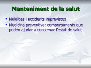 Manteniment de la salut Malalties i accidents imprevistos Medicina preventiva: comportaments que poden ajudar a conservar l’estat de salut 