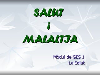 SALUT  i  MALALTIA Mòdul de GES 1 La Salut 