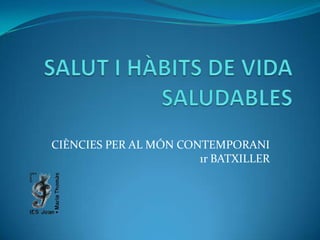 SALUT I HÀBITS DE VIDA SALUDABLES CIÈNCIES PER AL MÓN CONTEMPORANI 1r BATXILLER 