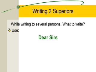 Writing 2 Superiors

While writing to several persons, What to write?
Use:
                 Dear Sirs
 