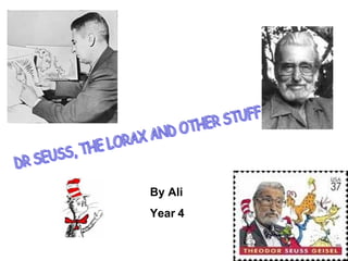 DR SEUSS, THE LORAX AND OTHER STUFF By Ali Year 4 