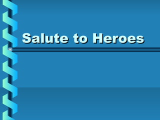 Salute to HeroesSalute to Heroes
 