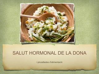 SALUT HORMONAL DE LA DONA
i pinzellades d'alimentació

 