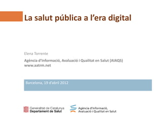 La salut pública a l’era digital


Elena Torrente
Agència d’Informació, Avaluació i Qualitat en Salut (AIAQS)
www.aatrm.net



Barcelona, 19 d’abril 2012
 