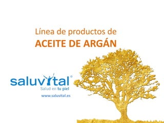 Línea de productos de
ACEITE DE ARGÁN
www.saluvital.es
 