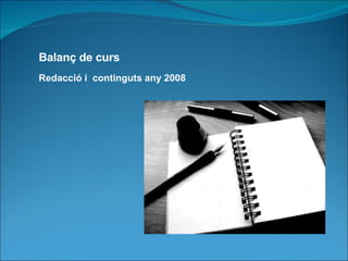 Redacció i  continguts any 2008 Balanç de curs 