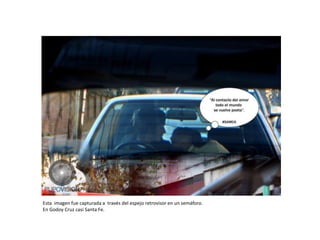 Esta imagen fue capturada a través del espejo retrovisor en un semáforo.
En Godoy Cruz casi Santa Fe.
 