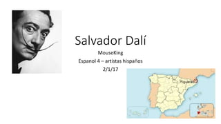 Salvador Dalí
MouseKing
Espanol 4 – artistas hispaños
2/1/17
 