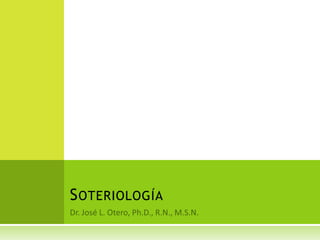 Dr. José L. Otero, Ph.D., R.N., M.S.N. Soteriología 