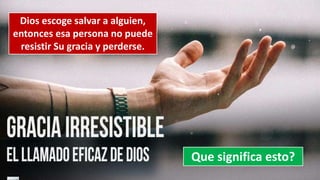 Dios escoge salvar a alguien,
entonces esa persona no puede
resistir Su gracia y perderse.
Que significa esto?
 