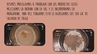 Después proseguimos a trabajar con los productos secos;
mezclamos la harina con la sal y le incorporamos la
margarina, una vez tengamos esto le agregamos los 100 gr. de
salvado de trigo.
 