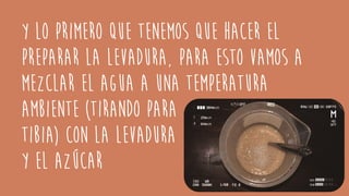 Y lo primero que tenemos que hacer el
preparar la levadura, para esto vamos a
mezclar el agua a una temperatura
ambiente (tirando para
tibia) con la levadura
y el azúcar
 