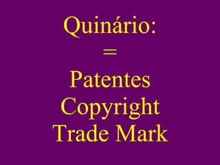 Quinário: = Patentes Copyright Trade Mark 
