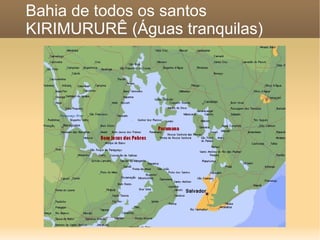 Bahia de todos os santos KIRIMURURÊ (Águas tranquilas) 