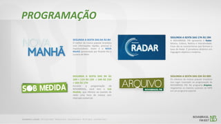 SEGUNDA A SEXTA DAS 6H ÀS 8H
O melhor da música popular brasileira
com informações rápidas, precisas e
imprescindíveis. Assim é o NOVA
Manhã apresentado por Ricardo Rio e
Luciana de Melo.
SEGUNDA A SEXTA DAS 17H ÀS 19H
A NOVABRASIL FM apresenta o Radar:
Música, Cultura, Notícia e Interatividade.
Essas são as características que formam a
base do Radar. É jornalismo dinâmico em
linguagem objetiva e moderna.
SEGUNDA A SEXTA DAS 9H ÀS
10H • 11H ÀS 12H • 14H ÀS 15H
• 16H ÀS 17H
Durante a programação da
NOVABRASIL, você tem o Sob
Medida, que oferece ao ouvinte da
rádio uma hora de música sem
intervalo comercial.
PROGRAMAÇÃO
SEGUNDA A SEXTA DAS 23H ÀS 00H
Os clássicos da música popular brasileira
tem lugar reservado na programação da
NOVABRASIL FM. No programa Arquivo,
resgatamos os maiores sucessos da MPB
em um programa especial.
 