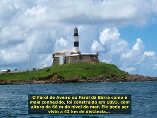 O Farol de Aveiro ou Farol da Barra como é mais conhecido, foi construído em 1893, com altura de 66 m do nível do mar. Ele pode ser visto a 42 km de distância...  