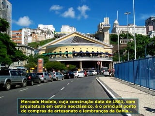 Mercado Modelo, cuja construção data de 1861, com arquitetura em estilo neoclássico, é o principal ponto de compras de artesanato e lembranças da Bahia...  
