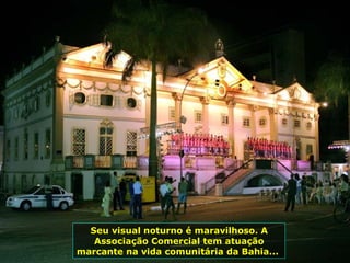 Seu visual noturno é maravilhoso. A Associação Comercial tem atuação marcante na vida comunitária da Bahia...  
